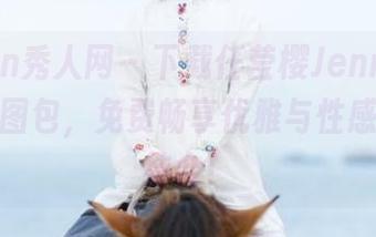 Xiuren秀人网 – 下载任莹樱Jenny高跟鞋写真图包，免费畅享优雅与性感的完美结合！